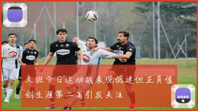 文班今日运动战表现低迷但正负值创生涯第二高引发关注