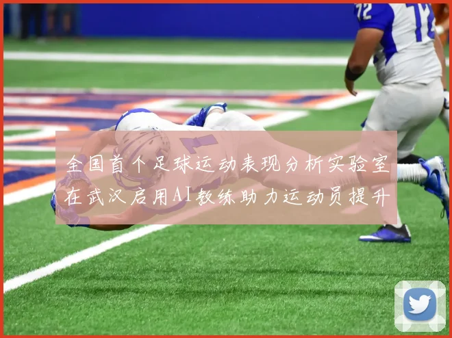 全国首个足球运动表现分析实验室在武汉启用AI教练助力运动员提升表现