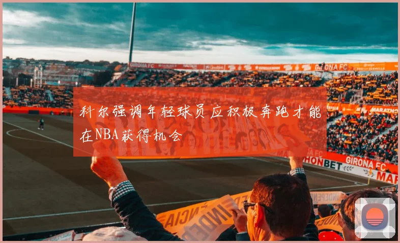 科尔强调年轻球员应积极奔跑才能在NBA获得机会
