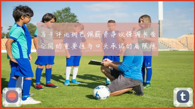 马卡评论姆巴佩薪资争议强调书面合同的重要性与口头承诺的局限性